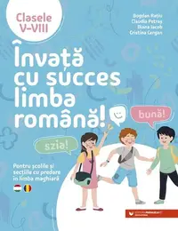 Învață cu succes limba română! Pentru școlile și secțiile cu predare în limba maghiară. Clasele V-VIII - Paperback brosat - Bogdan Rațiu, Claudia Petraș, Diana Iacob, Cristina Cergan