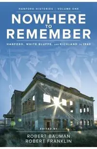Nowhere to Remember: Hanford, White Bluffs, and Richland to 1943