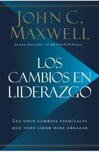 Los Cambios en Liderazgo: Los Once Cambios Esenciales Que Todo L�der Debe Abrazar = Leadershift