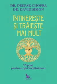 Întinerește și trăiește mai mult. 10 pași pentru a opri îmbătrânirea - Paperback - David Simon, Dr. Deepak Chopra