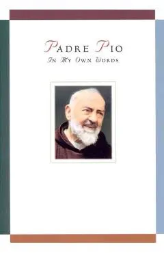 Padre Pio: In My Own Words