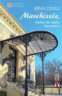 Marchizele, bijuterii ale caselor bucureștene - Paperback brosat - Irina Dimiu