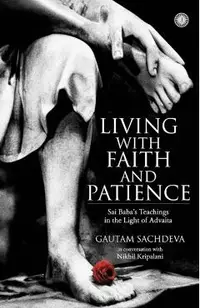 Living with Faith and Patience;Sai Baba's Teachings in the Light of Advaita
