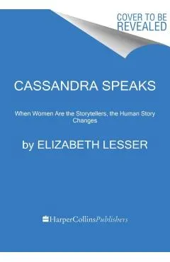 Cassandra Speaks: When Women Are the Storytellers, the Human Story Changes