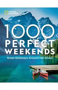 1,000 Perfect Weekends: Great Getaways Around the Globe