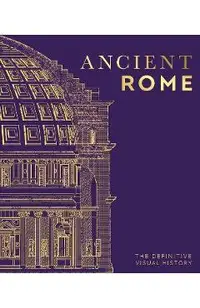 Ancient Rome: The Definitive Visual History