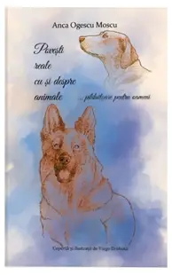 Povești reale cu și despre animale… pilduitoare pentru oameni - Paperback brosat - Anca Ogescu Moscu