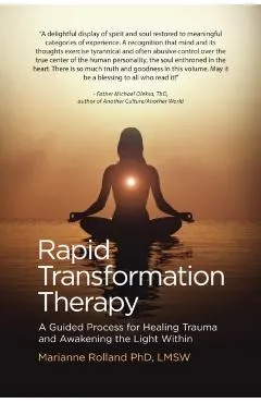 Rapid Transformation Therapy: A Guided Process for Healing Trauma and Awakening the Light Within