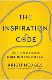 The Inspiration Code: How the Best Leaders Energize People Every Day