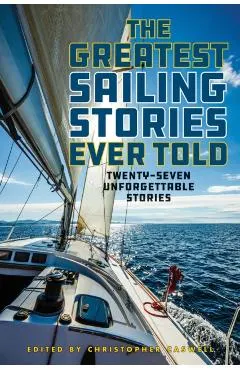 The Greatest Sailing Stories Ever Told: Twenty-Seven Unforgettable Stories