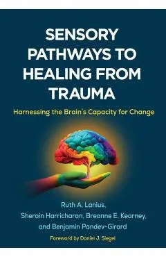 Sensory Pathways to Healing from Trauma: Harnessing the Brain's Capacity for Change