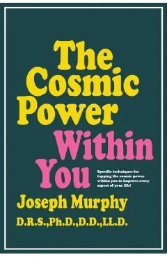 The Cosmic Power Within You: Specific Techqs for Tapping Cosmic Power Within You Improveevery Aspect Your Li