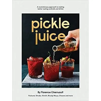 Pickle Juice: A Revolutionary Approach to Making Better Tasting Cocktails and Drinks