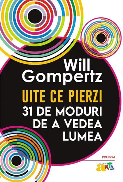 Uite ce pierzi - Paperback brosat - Will Gompertz