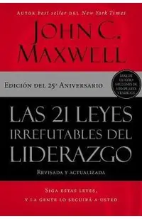 Las 21 Leyes Irrefutables del Liderazgo: Siga Estas Leyes, Y La Gente Lo Seguirá a Usted