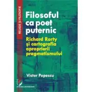 Filosoful ca poet puternic. Richard Rorty si cartografia aproprierii pragmatismului