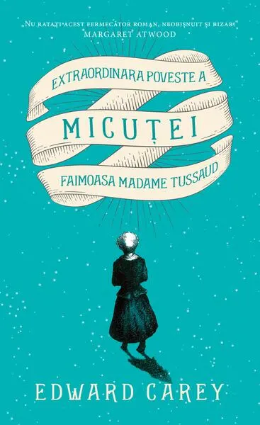 Extraordinara poveste a Micuței, faimoasa Madame Tussaud - Paperback brosat - Edward Carey