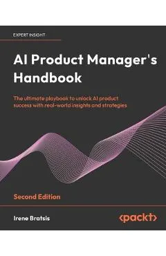 AI Product Manager's Handbook - Second Edition: Build, integrate, scale, and optimize products to grow as an AI product manager