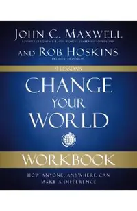Change Your World Workbook: How Anyone, Anywhere Can Make a Difference