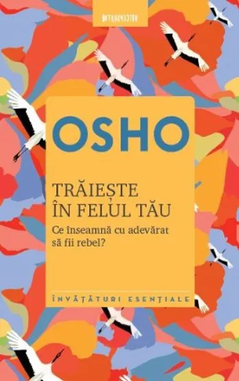 Osho. Traieste in felul tau. Ce inseamna cu adevarat sa fii rebel? Reeditare 2019