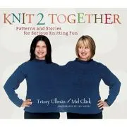 Knit 2 Together. Patterns and Stories for Serious Knitting Fun
