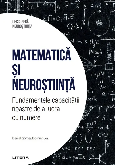 Matematica si neurostiinta. Fundamentele capacitatii noastre de a lucra cu numere. Volumul 41. Descopera Neurostiinta