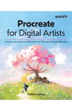 Procreate for Digital Artists: Sharpen your digital art skills with over 50 expert-led walkthroughs