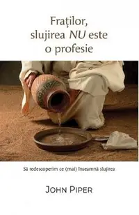 Fratilor, slujirea nu este o profesie. Sa redescoperim ce (mai) inseamna slujirea