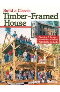 Build a Classic Timber-Framed House: Planning & Design/Traditional Materials/Affordable Methods