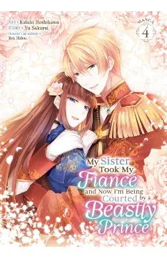 My Sister Took My Fiancé and Now I'm Being Courted by a Beastly Prince (Manga) Vol. 4