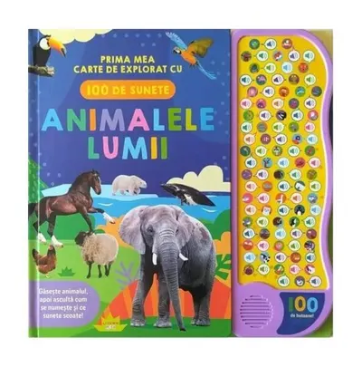 Animalele lumii. Prima mea carte de explorat cu 100 de sunete - Hardcover - ***