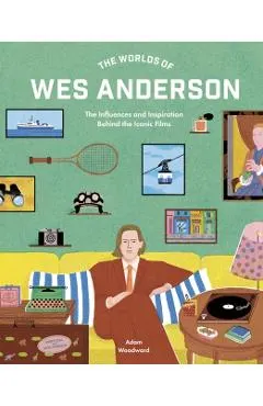 The Worlds of Wes Anderson: The Influences and Inspiration Behind the Iconic Films