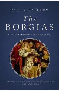 The Borgias: Power and Depravity in Renaissance Italy