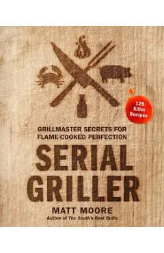 Serial Griller: Grillmaster Secrets for Flame-Cooked Perfection