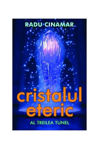 Cristalul eteric. Al treilea tunel - Paperback brosat - Radu Cinamar