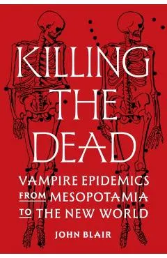 Killing the Dead: Vampire Epidemics from Mesopotamia to the New World