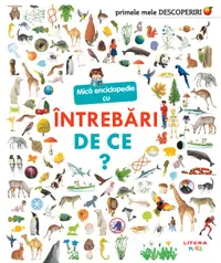 Primele mele descoperiri. Mica enciclopedie cu intrebari. De ce?