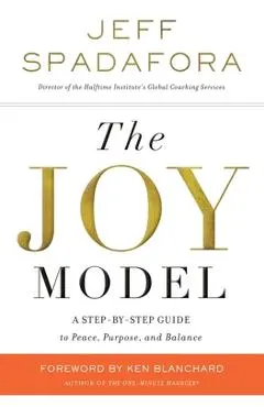 The Joy Model: A Step-By-Step Guide to Peace, Purpose, and Balance