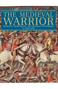 Medieval Warrior: Weapons, Technology, and Fighting Techniques, Ad 1000-1500
