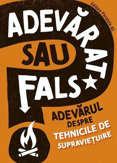 Adevărat sau fals. Adevărul despre tehnicile de supraviețuire - Paperback brosat