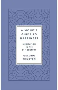 A Monk's Guide to Happiness: Meditation in the 21st Century