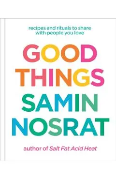 Good Things: Recipes and Rituals to Share with People You Love: A Cookbook