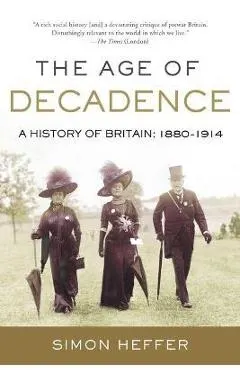 The Age of Decadence: A History of Britain: 1880-1914