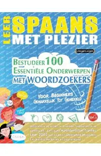 Leer Spaans Met Plezier - Voor Beginners: Gemakkelijk Tot Gemiddeld - Bestudeer 100 Essentiële Onderwerpen Met Woordzoekers - Vol.1