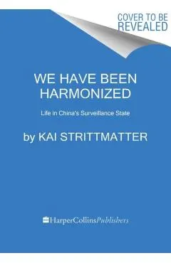We Have Been Harmonized: Life in China's Surveillance State
