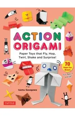Action Origami: Paper Toys That Fly, Hop, Twirl, Shake and Surprise!