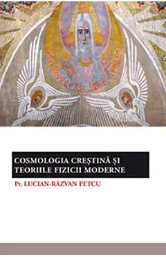 Cosmologia Crestina si Teoriile Fizicii Moderne