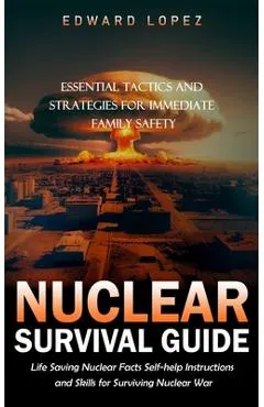 Nuclear Survival Guide: Essential Tactics and Strategies for Immediate Family Safety (Life Saving Nuclear Facts Self-help Instructions and Ski