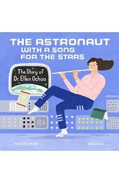 The Astronaut with a Song for the Stars: The Story of Dr. Ellen Ochoa