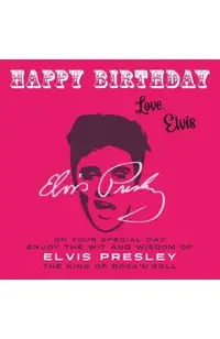 Happy Birthday-Love, Elvis: On Your Special Day, Enjoy the Wit and Wisdom of Elvis Presley, The King of Rock'n'Roll